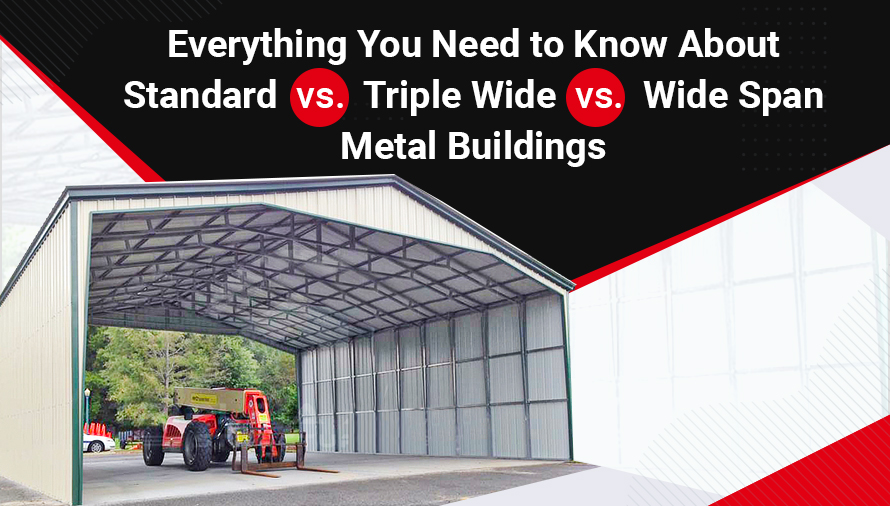 Everything You Need to Know About Standard vs. Triple Wide vs. Wide Span Metal Buildings