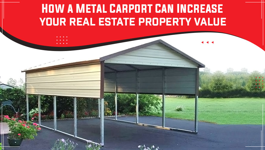 How a Metal Carport Can Increase Your Real Estate Property Value