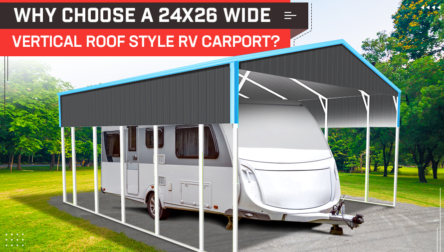 Why Choose a 24x26 Wide Vertical Roof Style RV Carport?